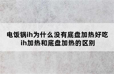 电饭锅ih为什么没有底盘加热好吃 ih加热和底盘加热的区别